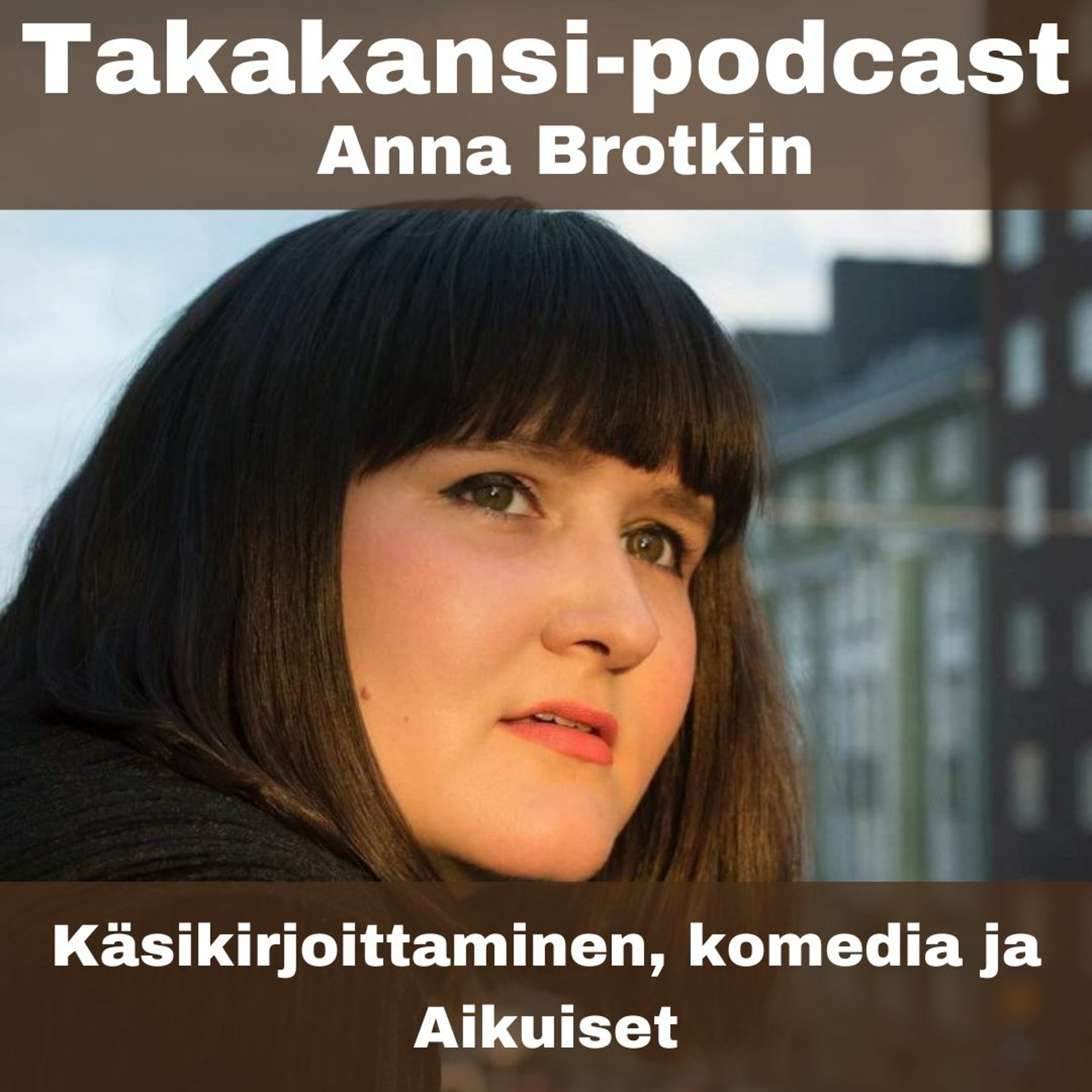 Anna Brotkin - Käsikirjoittaminen, komedia ja Aikuiset