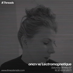 ona:v w/ Lectromagnetique - 28-May-22 | Threads
