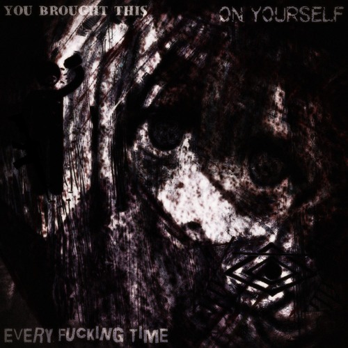 YOU BROUGHT THIS ON YOURSELF EVERY F%$#ING TIME cover
