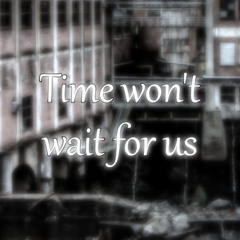 Time won't wait for us