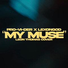 PRO-VI-DER, LEXONGOD - My Muse (Leon Thomas Cover)