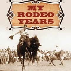 [VIEW] [PDF EBOOK EPUB KINDLE] My Rodeo Years: Memoir of a Bronc Rider's Path to Holl