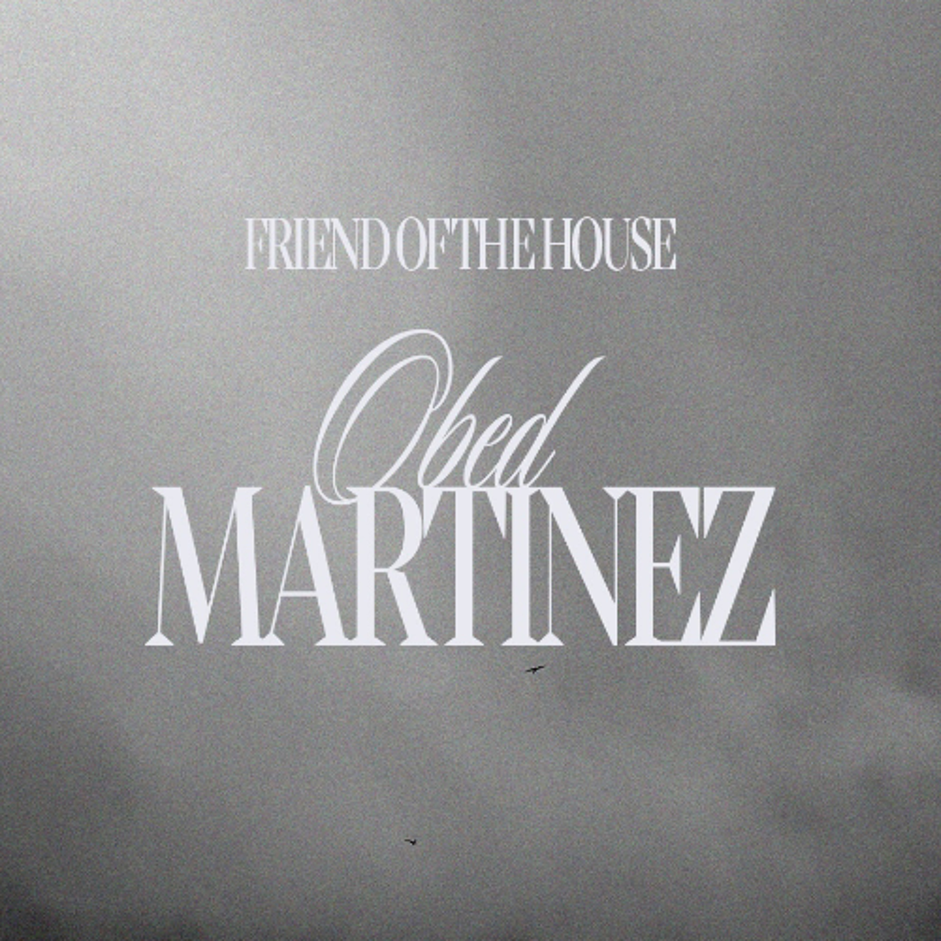 friends of the house. obed martinez