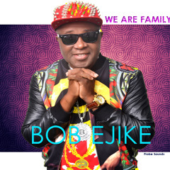 We Are Family  Bob Ejike