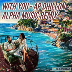With You (Alpha Deep House Mix) - AP DHILLON