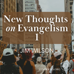 New Thoughts on Evangelism 1 (Jim Wilson)