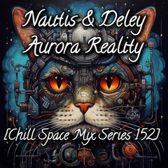 Nautis & Deley - Aurora Reality [Chill Space Mix Series 152]