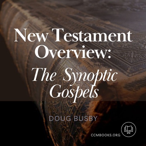 New Testament Overview: The Synoptic Gospels (Doug Busby)
