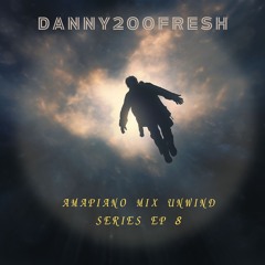 Danny2oofresh Amapiano Mix Unwind Series EP 8