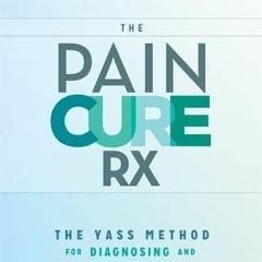 [Access] EBOOK 📬 The Pain Cure Rx: The Yass Method for Diagnosing and Resolving Chro