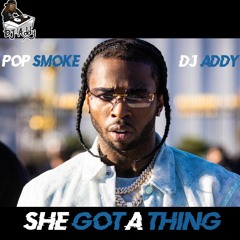 Pop Smoke & OmgAddy - She Got A Thing (DJ Addy Remix)