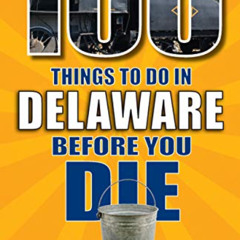 [READ] PDF 🖌️ 100 Things to Do in Delaware Before You Die (100 Things to Do Before Y