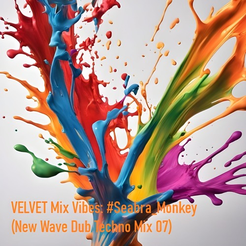 VELVET Mix Vibes: #SEABRA_MONKEY (New Wave Dub Techno Mix 07)
