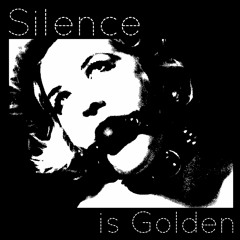 SILENCE IS GOLDEN