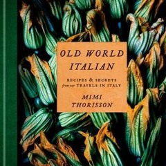 (Download Book) Old World Italian: Recipes and Secrets from Our Travels in Italy - Mimi Thorisson