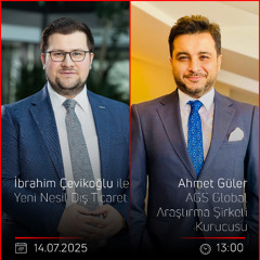 Ahmet Güler – İbrahim Çevikoğlu ile Yeni Nesil Dış Ticaret