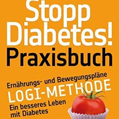Stopp Diabetes! Praxisbuch: Ernährungs- und Bewegungspläne – LOGI-Methode – Ein besseres Leben mit