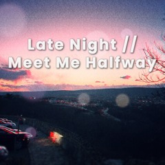 Late Night // Meet Me Halfway (Mashup)