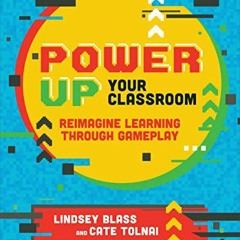 ACCESS KINDLE PDF EBOOK EPUB Power Up Your Classroom: Reimagine Learning Through Gameplay by  Lindse