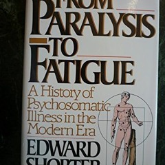 READ [KINDLE PDF EBOOK EPUB] From Paralysis to Fatigue: A History of Psychosomatic Illness in the Mo