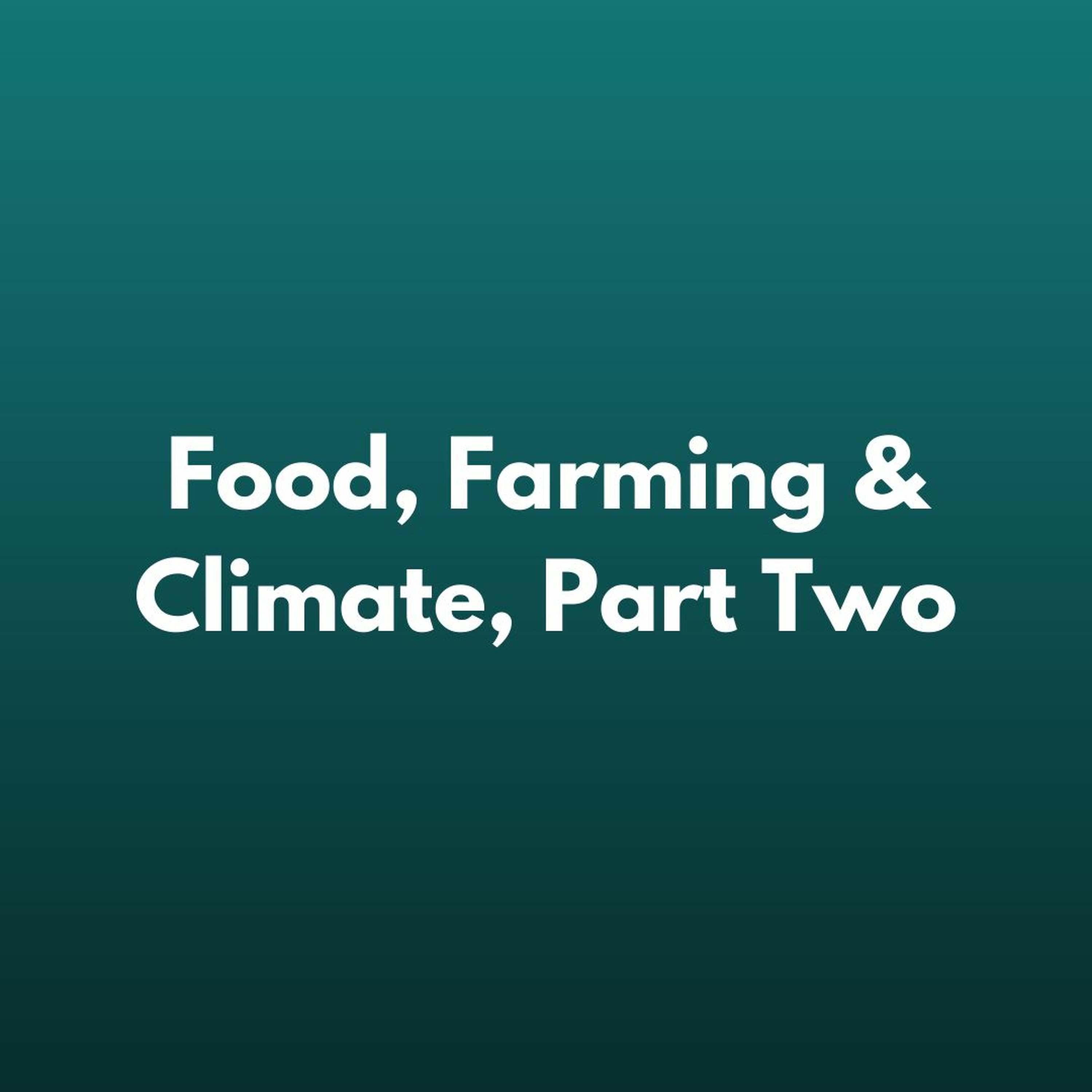 The Climate Report #334 Food, Farming & Climate, Part Two