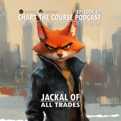 CHART THE COURSE PODCAST EP 62 - JACKAL OF ALL TRADES