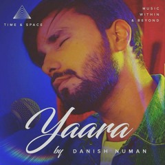 YAARA | DANISH NUMAN feat Ali Wadood| TIME AND SPACE MUSIC™ | #RENDITIONS