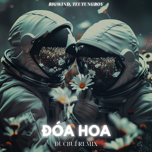 [DUCBUI REMIX] ĐÓA HOA - BIGWIND, TEUYUNGBOY