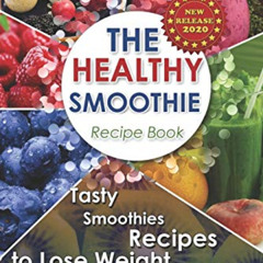 GET KINDLE 🖌️ The Healthy Smoothie Recipe Book: Tasty Smoothies Recipes to Lose Weig