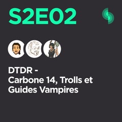 DTDR S2E02 (Carbone 14, Trolls et Guides Vampires)