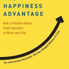 (PDF)/Ebook The Happiness Advantage: How a Positive Brain Fuels Success in Work and Life - Shawn Ach