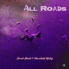 Saad Shah - All Roads ft Vocaloid Ruby