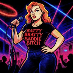 Batty, Bratty, Baddie Bitch