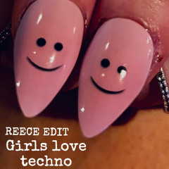 GIRLS LOVE TECHNO - REECE EDIT