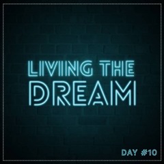 Living The Dream (Day #10)