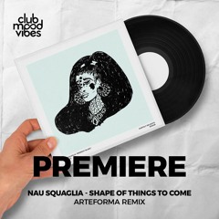 PREMIERE: Nau Squaglia ─ Shape Of Things To Come (Arteforma Remix) [Earthly Delights]