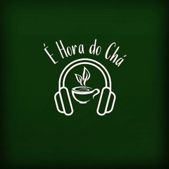 Podcast É Hora do Chá - A mudança da vida através de hábitos e atitudes #02