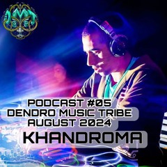 Podcast #05 | KHANDROMA | Dendro Music Tribe | AUGUST 2024