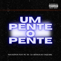 UM PENTE O PENTE - HAVAIANOS FEAT. MC TH - DJ ARTHUR DO TAQUARIL
