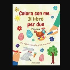 PDF [READ] ✨ Colora con me... Il libro per due! per fratelli e sorelle, amici e genitori, Pasqua (