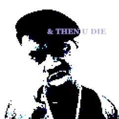 & THEN U DIE 👺👺👺👺