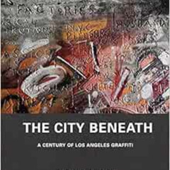 [GET] EPUB 📝 The City Beneath: A Century of Los Angeles Graffiti by Susan A. Phillip