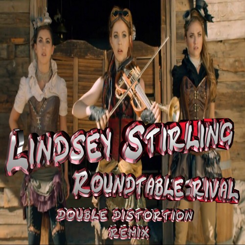 Stream Lindsey Stirling - Roundtable Rival [DOUBLE_DISTORTION_REMIX] by  DOUBLE DISTORTION | Listen online for free on SoundCloud