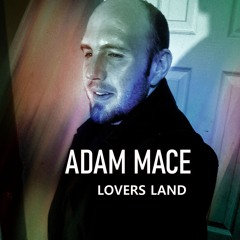 Adam Mace - Lovers Land (Single Version)