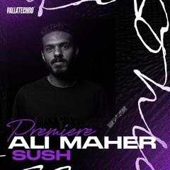 Ali Maher | Sush - "VTOPIΛ " - "Yalla Techno Premiere "