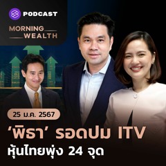 Morning Wealth | ‘พิธา’ รอดปม ITV หุ้นไทยพุ่ง 24 จุด | 25 มกราคม 2567