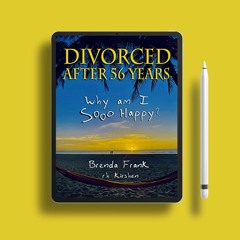 Divorced After 56 Years: Why Am I Sooo Happy?. Freebie Alert [PDF]