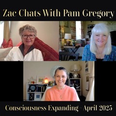 Zac Chats With Pam Gregory ~ Consciousness Expanding ~ April 2025 - Audio