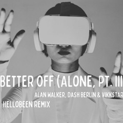 Alan Walker, Dash Berlin & Vikkstar - Better Off (Alone, Pt. III) - (Hellobeen Remix)