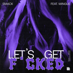 SMACK feat. Mingue - Let's Get Fucked